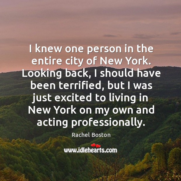 I knew one person in the entire city of New York. Looking Rachel Boston Picture Quote