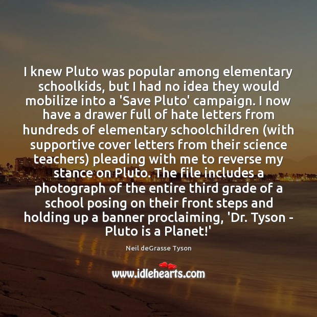 I knew Pluto was popular among elementary schoolkids, but I had no Neil deGrasse Tyson Picture Quote
