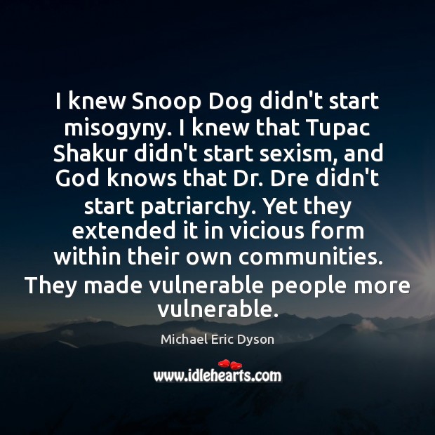 I knew Snoop Dog didn’t start misogyny. I knew that Tupac Shakur Michael Eric Dyson Picture Quote