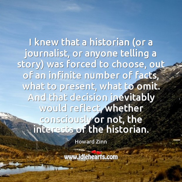 I knew that a historian (or a journalist, or anyone telling a Howard Zinn Picture Quote
