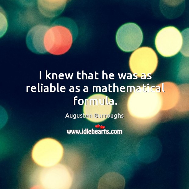 I knew that he was as reliable as a mathematical formula. Augusten Burroughs Picture Quote