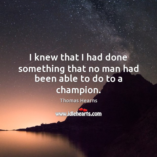 I knew that I had done something that no man had been able to do to a champion. Image