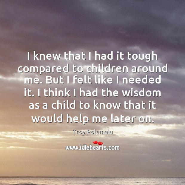 I knew that I had it tough compared to children around me. Troy Polamalu Picture Quote