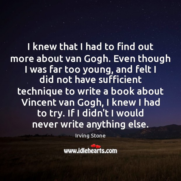 I knew that I had to find out more about van Gogh. Irving Stone Picture Quote