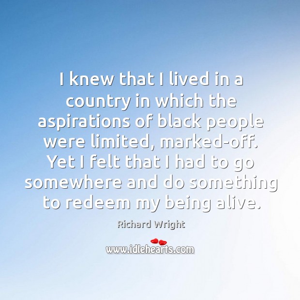 I knew that I lived in a country in which the aspirations Richard Wright Picture Quote
