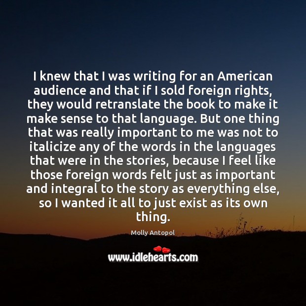I knew that I was writing for an American audience and that Molly Antopol Picture Quote