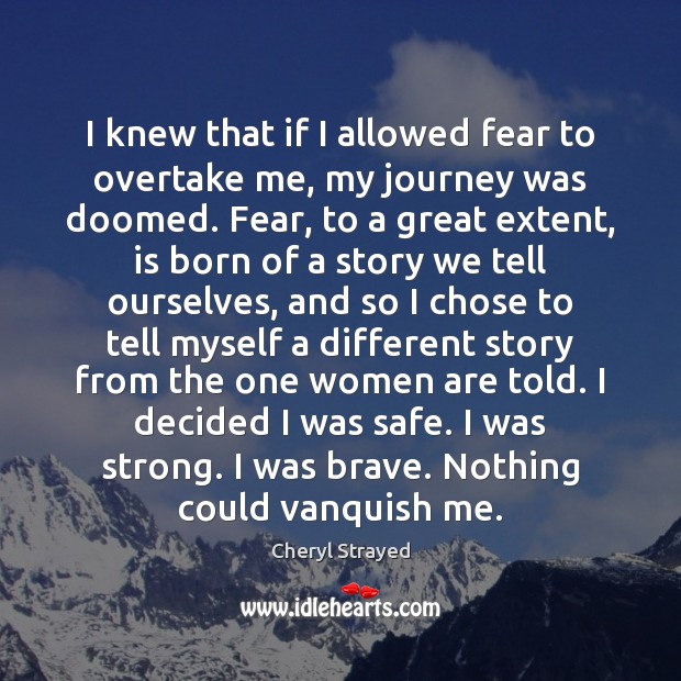 I knew that if I allowed fear to overtake me, my journey Journey Quotes Image