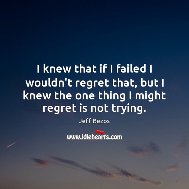 I knew that if I failed I wouldn’t regret that, but I Regret Quotes Image