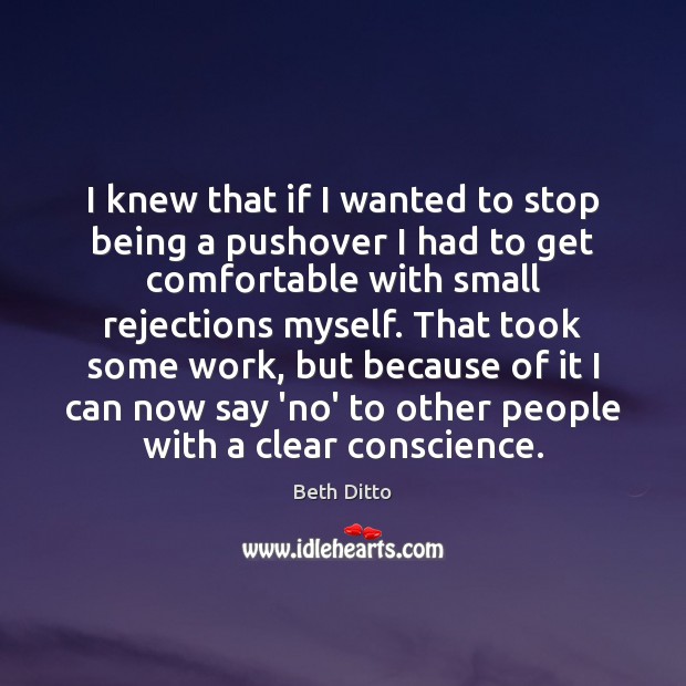 I knew that if I wanted to stop being a pushover I Beth Ditto Picture Quote