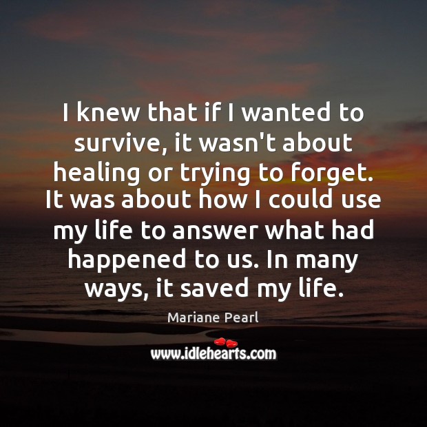 I knew that if I wanted to survive, it wasn’t about healing Mariane Pearl Picture Quote