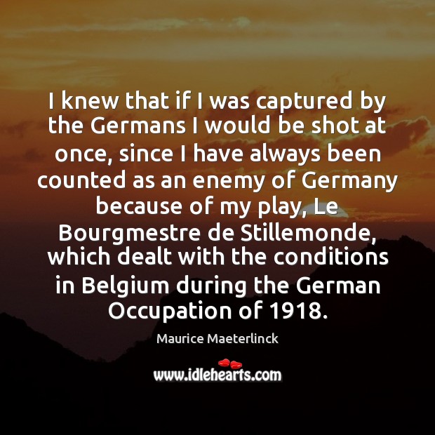 I knew that if I was captured by the Germans I would Maurice Maeterlinck Picture Quote