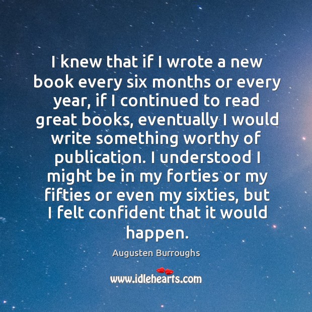 I knew that if I wrote a new book every six months or every year Augusten Burroughs Picture Quote