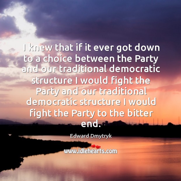 I knew that if it ever got down to a choice between the party and our traditional Edward Dmytryk Picture Quote