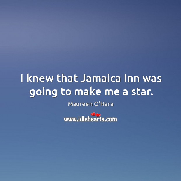 I knew that jamaica inn was going to make me a star. Maureen O’Hara Picture Quote