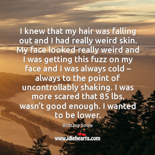 I knew that my hair was falling out and I had really weird skin. Image