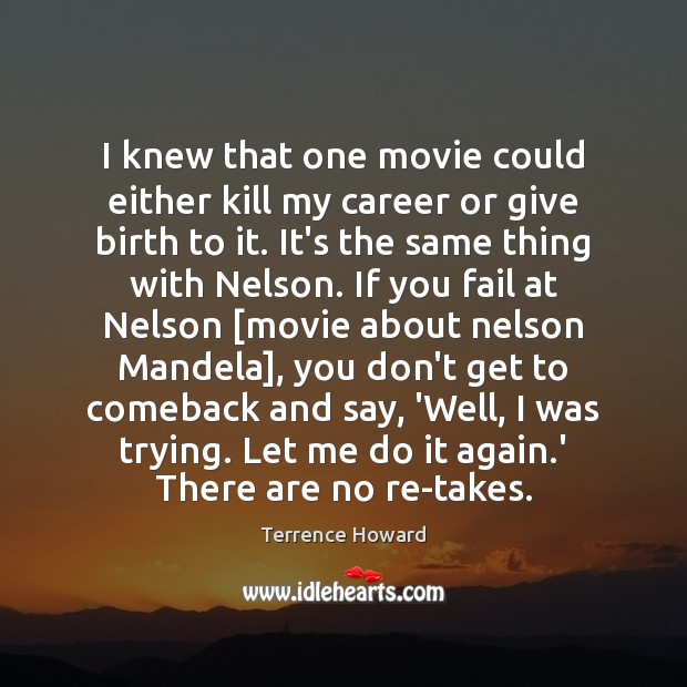 I knew that one movie could either kill my career or give Terrence Howard Picture Quote