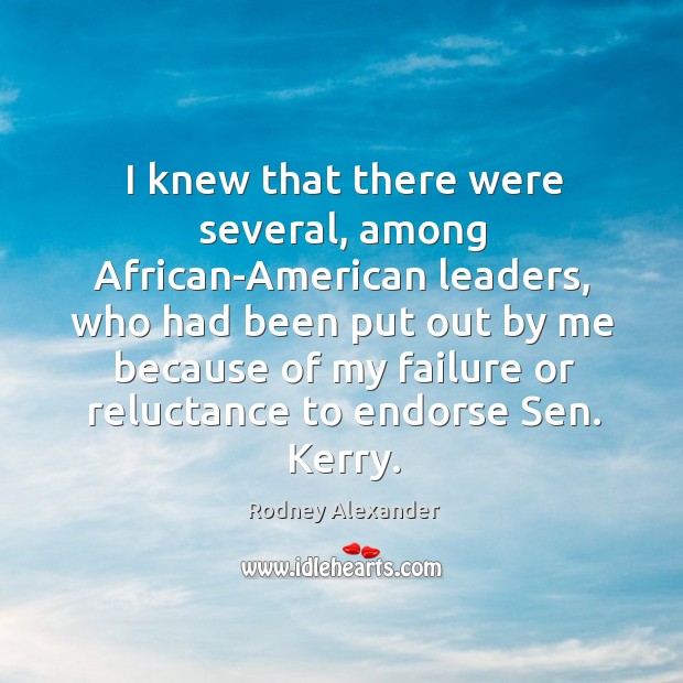 I knew that there were several, among african-american leaders, who had been put Rodney Alexander Picture Quote