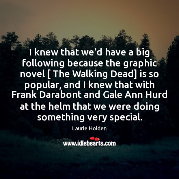 I knew that we’d have a big following because the graphic novel [ Laurie Holden Picture Quote
