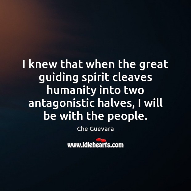 I knew that when the great guiding spirit cleaves humanity into two Che Guevara Picture Quote