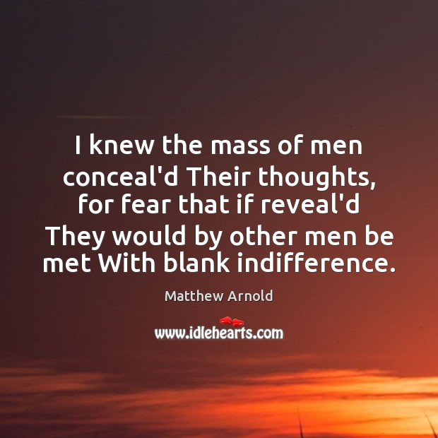 I knew the mass of men conceal’d Their thoughts, for fear that Matthew Arnold Picture Quote
