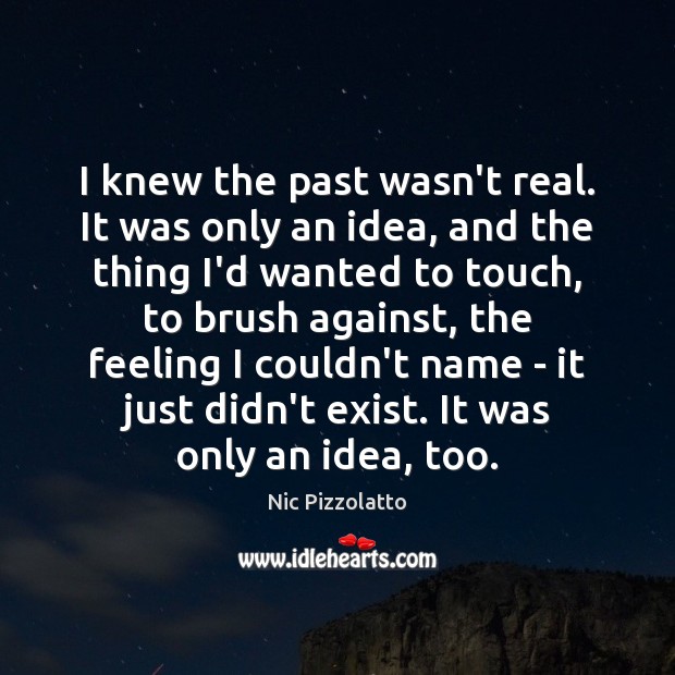 I knew the past wasn’t real. It was only an idea, and Image