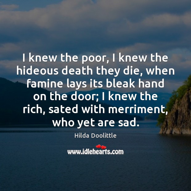 I knew the poor, I knew the hideous death they die, when Hilda Doolittle Picture Quote