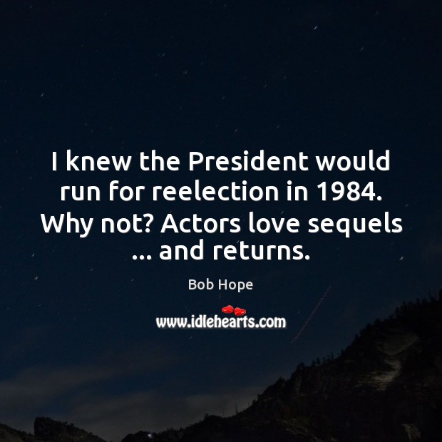 I knew the President would run for reelection in 1984. Why not? Actors Image