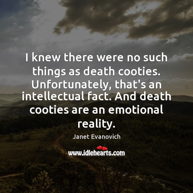 I knew there were no such things as death cooties. Unfortunately, that’s Janet Evanovich Picture Quote