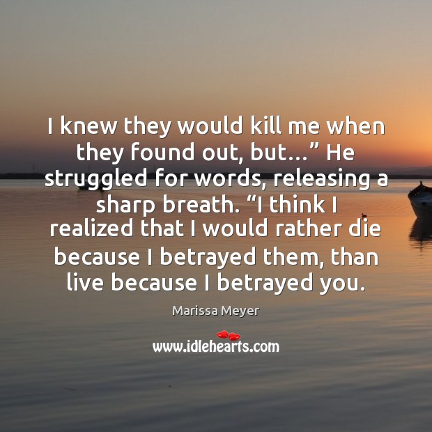 I knew they would kill me when they found out, but…” He Marissa Meyer Picture Quote