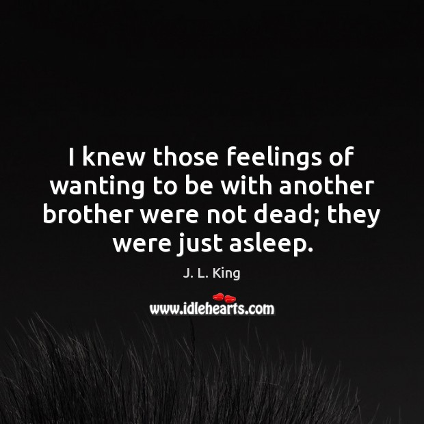 I knew those feelings of wanting to be with another brother were J. L. King Picture Quote