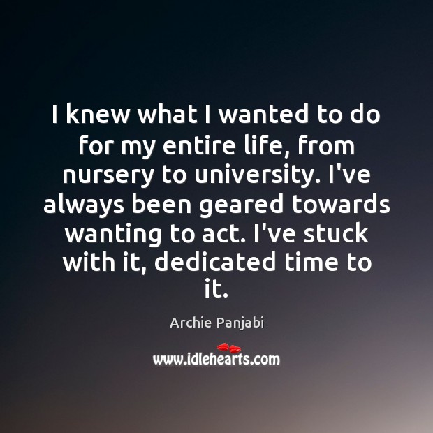 I knew what I wanted to do for my entire life, from Archie Panjabi Picture Quote