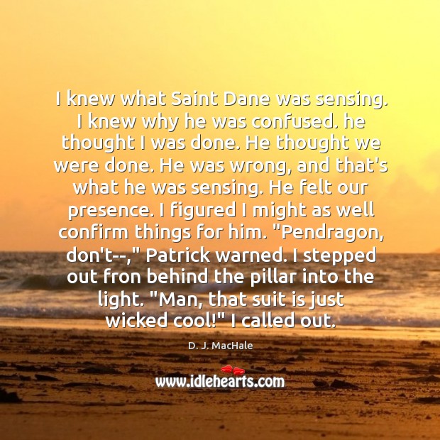 I knew what Saint Dane was sensing. I knew why he was D. J. MacHale Picture Quote