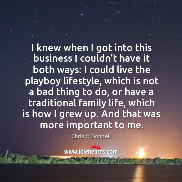 I knew when I got into this business I couldn’t have it both ways: Chris O’Donnell Picture Quote