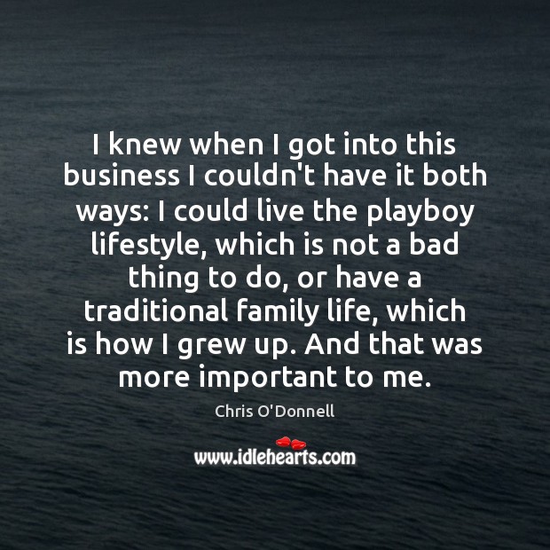 I knew when I got into this business I couldn’t have it Chris O’Donnell Picture Quote