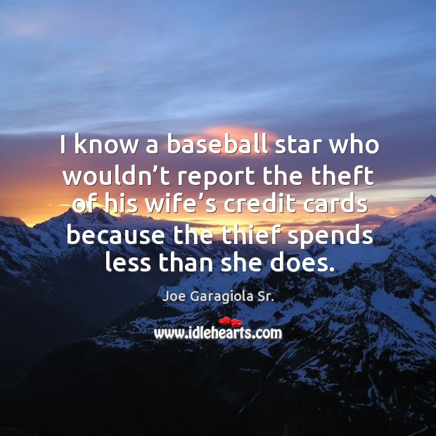 I know a baseball star who wouldn’t report the theft of his wife’s credit cards because Joe Garagiola Sr. Picture Quote