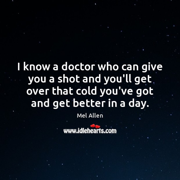 I know a doctor who can give you a shot and you’ll Mel Allen Picture Quote