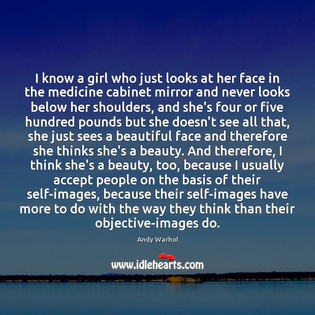 I know a girl who just looks at her face in the Andy Warhol Picture Quote
