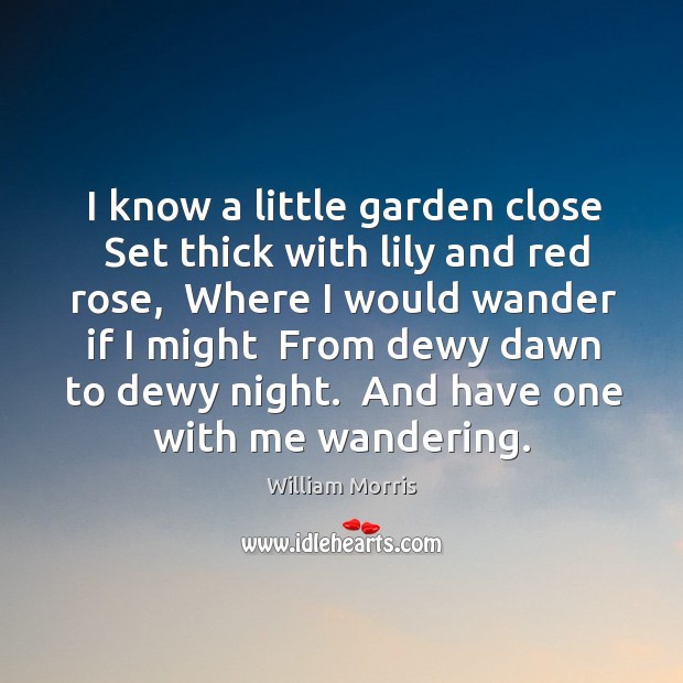 I know a little garden close  Set thick with lily and red William Morris Picture Quote