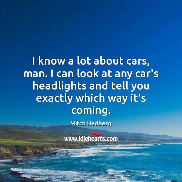 I know a lot about cars, man. I can look at any Mitch Hedberg Picture Quote