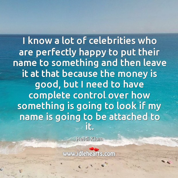 I know a lot of celebrities who are perfectly happy to put Heidi Klum Picture Quote