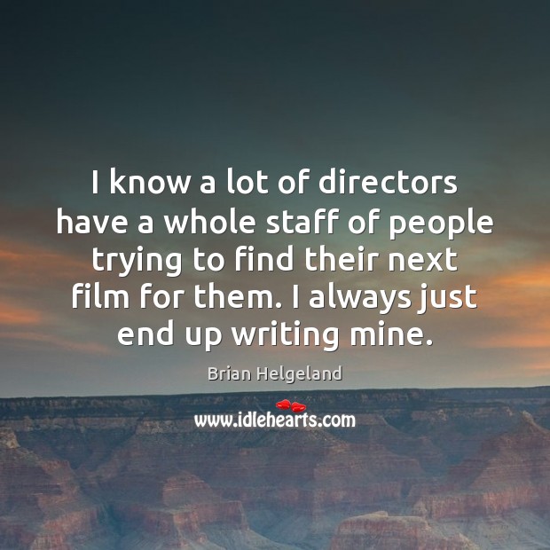 I know a lot of directors have a whole staff of people Brian Helgeland Picture Quote