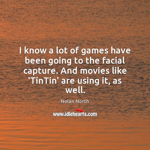 I know a lot of games have been going to the facial Nolan North Picture Quote