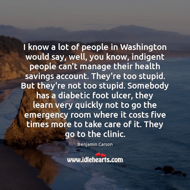 I know a lot of people in Washington would say, well, you Health Quotes Image