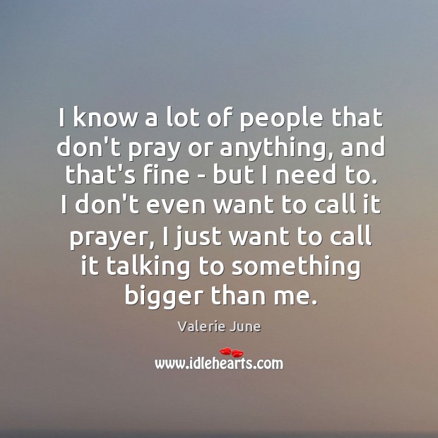 I know a lot of people that don’t pray or anything, and Valerie June Picture Quote