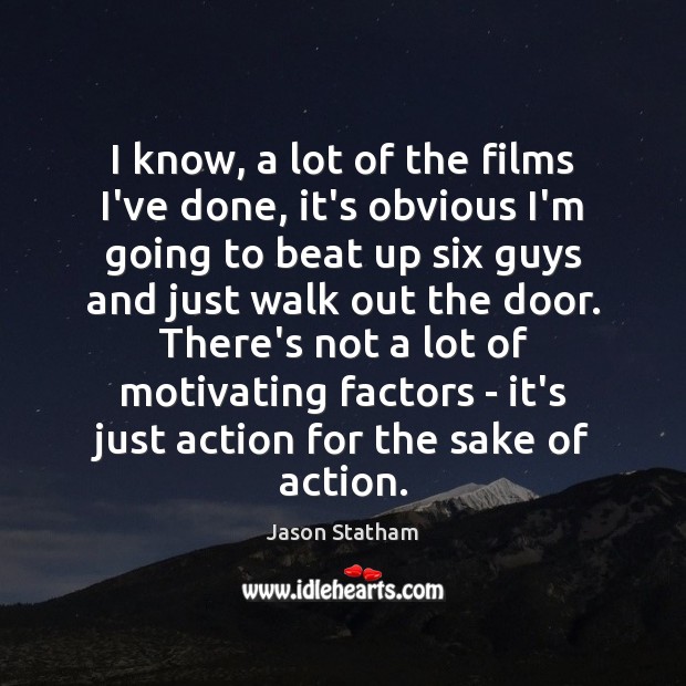 I know, a lot of the films I’ve done, it’s obvious I’m Jason Statham Picture Quote