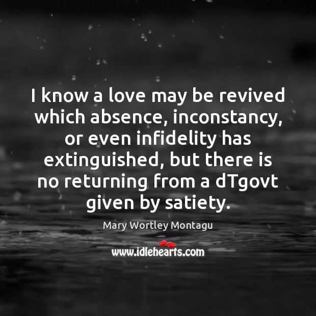 I know a love may be revived which absence, inconstancy, or even Mary Wortley Montagu Picture Quote