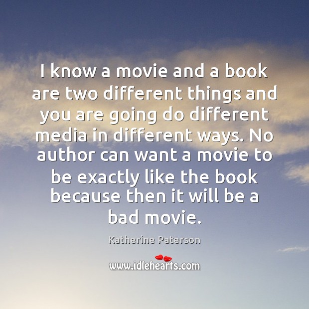 I know a movie and a book are two different things and Katherine Paterson Picture Quote