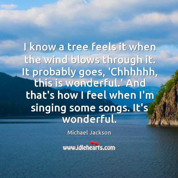 I know a tree feels it when the wind blows through it. Michael Jackson Picture Quote