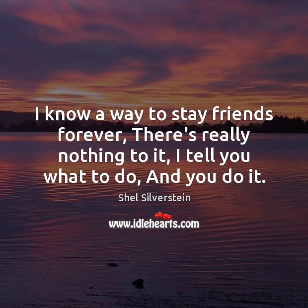 I know a way to stay friends forever, There’s really nothing to Shel Silverstein Picture Quote