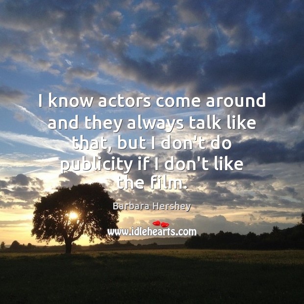 I know actors come around and they always talk like that, but Image